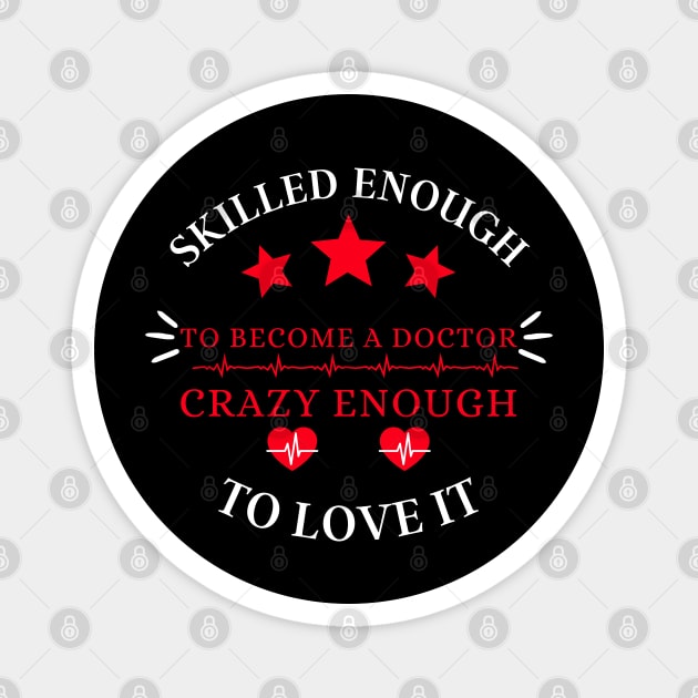 skilled enough to become a doctor, crazy enough to love it Magnet by Drawab Designs